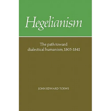 Hegelianism: The Path Toward Dialectical Humanism, 1805 1841