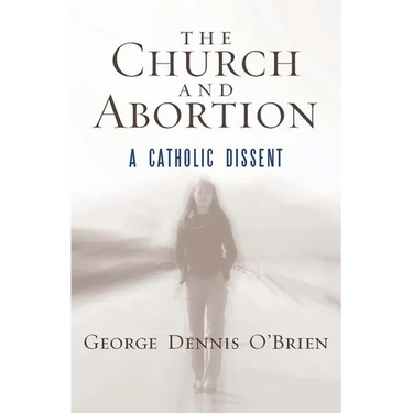 The Church and Abortion: A Catholic Dissent