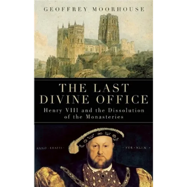 The Last Divine Office: Henry VIII and the Dissolution of the Monasteries