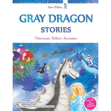 Gray Dragon Stories - Princesses Achieve Successes, Book 1, Fairy Tale for Children Illustrated: Rhyme for Kids Ages 6-8, 8-10 About The Princess and