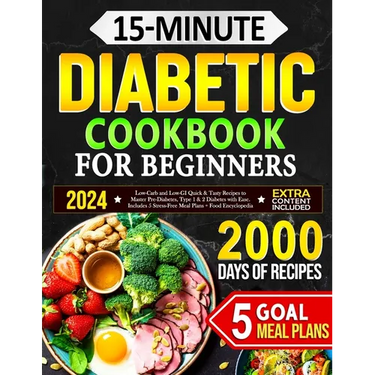 15-Minute Diabetic Cookbook for Beginners: Low-Carb and Low-GI Quick & Tasty Recipes to Master Pre-Diabetes, Type 1 & 2 Diabetes with Ease. Includes 5