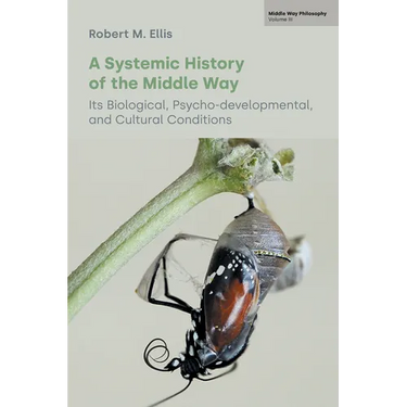 A Systemic History of the Middle Way: Its Biological, Psycho-Developmental, and Cultural Conditions (Volume III)