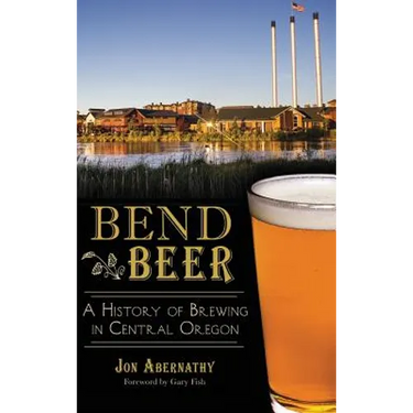 Bend Beer: A History of Brewing in Central Oregon