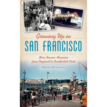 Growing Up in San Francisco: More Boomer Memories from Playland to Candlestick Park