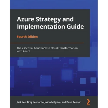 Azure Strategy and Implementation Guide - Fourth Edition: The essential handbook to cloud transformation with Azure