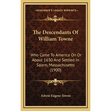 The Descendants Of William Towne: Who Came To America On Or About 1630 And Settled In Salem, Massachusetts (1900)