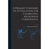 A Primary Standard of Attenuation for Calibrating Microwave Components.