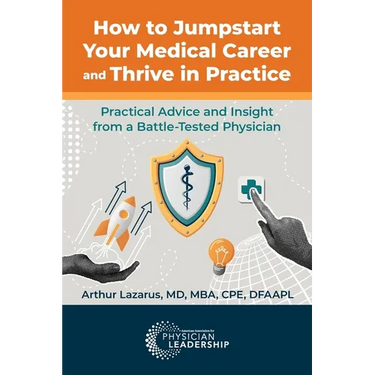 How to Jumpstart Your Medical Career and Thrive in Practice: Practical Advice and Insight from a Battle-Tested Physician