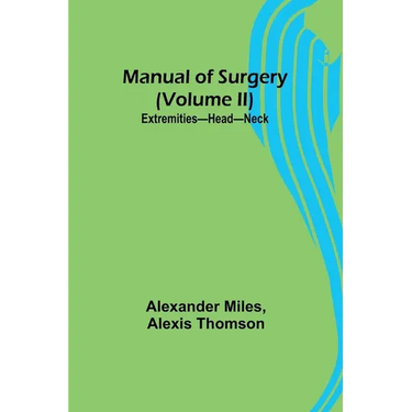 Manual of Surgery (Volume II): Extremities-Head-Neck.