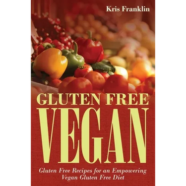 Gluten Free Vegan: Gluten Free Recipes for an Empowering Vegan Gluten Free Diet
