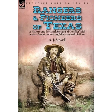 Rangers and Pioneers of Texas: a History and Personal Account of Conflict with Native-American Indians, Mexicans and Outlaws