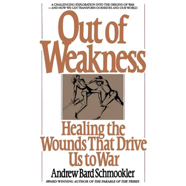 Out of Weakness: Healing the Wounds That Drive Us to War