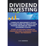 Dividend Investing I Complete Beginner's Guide to Learn How to Create Passive Income by Trading Dividend Stocks I Start Achieving Financial Freedom an