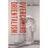 Overcoming Orientalism: Essays in Honor of John L. Esposito