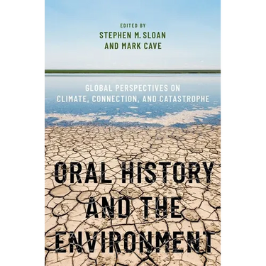 Oral History and the Environment: Global Perspectives on Climate, Connection, and Catastrophe