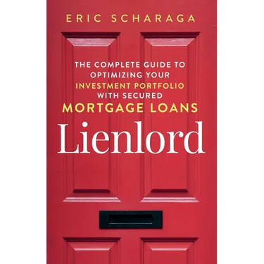 Lienlord: The Complete Guide to Optimizing Your Investment Portfolio With Secured Mortgage Loans (2024 Version: Updated and Expanded)
