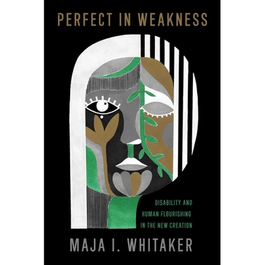 Perfect in Weakness: Disability and Human Flourishing in the New Creation