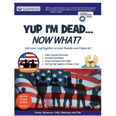 Yup I'm Dead...Now What? The Veteran Edition: A Guide to My Life Information, Documents, Plans and Final Wishes