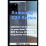 Samsung S20 Series: Ultimate User Manual to your New Samsung S20 Series Ultra 5G beginners with Images