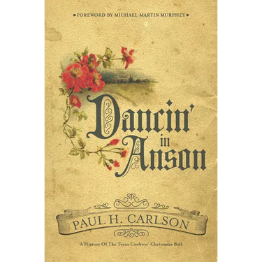 Dancin' in Anson: A History of the Texas Cowboys' Christmas Ball