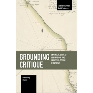 Grounding Critique: Marxism, Concept Formation, and Embodied Social Relations