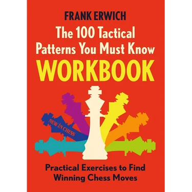 100 Tactical Patterns You Must Know Workbook: Practical Exercises to Spot the Key Chess Moves