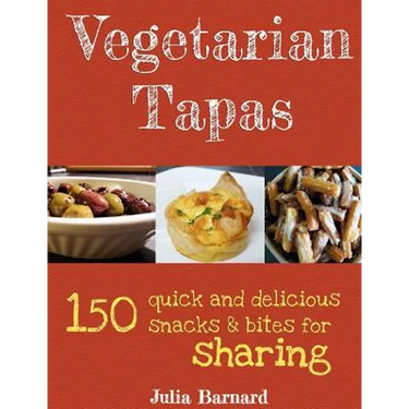 Vegetarian Tapas: 150 quick and delicious snacks and bites for sharing