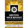 Shifting Your Mindset: A Guide to Overcome Depression, Anxiety and Trauma