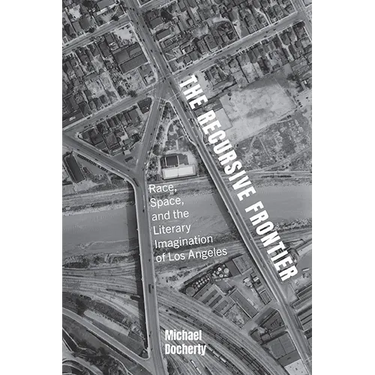 The Recursive Frontier: Race, Space, and the Literary Imagination of Los Angeles