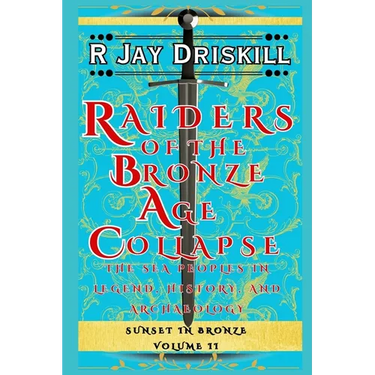 Raiders of the Bronze Age Collapse: The Sea Peoples in Legend, History, and Archaeology