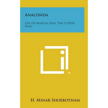 Anaconda: Life Of Marcus Daly, The Copper King