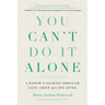 You Can't Do It Alone: A Widow's Journey Through Loss, Grief and Life After