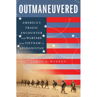 Outmaneuvered: America's Tragic Encounter with Warfare from Vietnam to Afghanistan