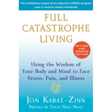 Full Catastrophe Living: Using the Wisdom of Your Body and Mind to Face Stress, Pain, and Illness