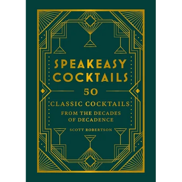Speakeasy Cocktails: 50 Classic Cocktails from the Decades of Decadence
