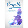 The Empowered Empath: The Ultimate Guide for Highly Sensitive People on Overcoming Anxiety, Gaining Self-confidence and Finding Your Sense of Self