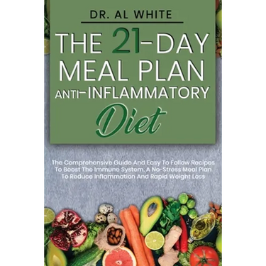 The 21-Day Meal Plan Anti-Inflammatory Diet: The Comprehensive Guide And Easy To Follow Recipes To Boost The Immune System. A No-Stress Meal Plan To R