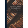 The Opus Majus Of Roger Bacon; Volume II