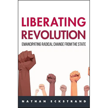Liberating Revolution: Emancipating Radical Change from the State