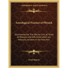 Astrological Practice of Physick: Discovering the True Way to Cure all Kinds of Diseases and Infirmities which are Naturally Incident to the Holy Man