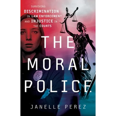 The Moral Police: Surviving Discrimination in Law Enforcement and Injustice in the Courts