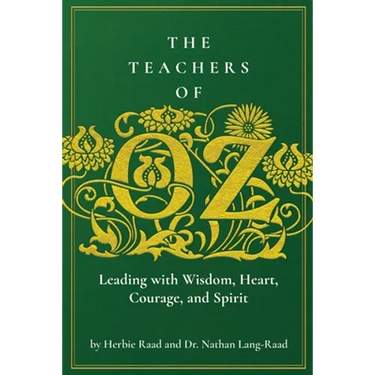 The Teachers of Oz: Leading with Wisdom, Heart, Courage, and Spirit