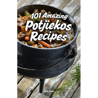 101 Amazing Potjiekos Recipes: The Best of South African Outdoor Cooking