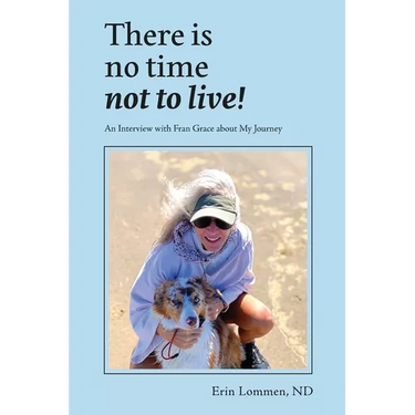 There Is No Time Not to Live! An Interview with Fran Grace about My Journey