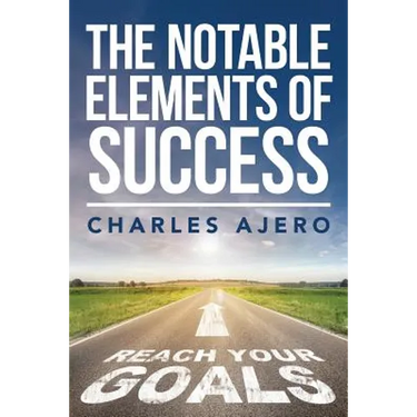 The Notable Elements Of Success: The Best Possible Ways to Enhance Your Purpose and Enrich Your Life