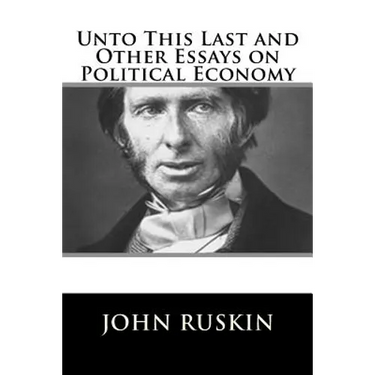 Unto This Last and Other Essays on Political Economy