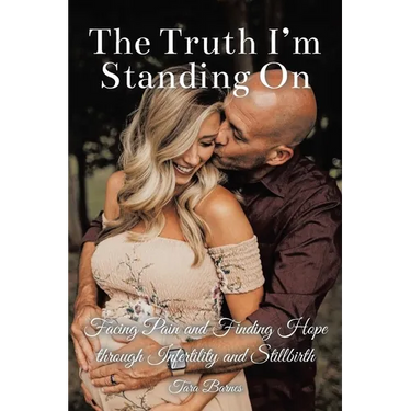 The Truth I'm Standing On: Facing Pain and Finding Hope through Infertility and Stillbirth