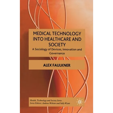 Medical Technology Into Healthcare and Society: A Sociology of Devices, Innovation and Governance