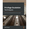 Privilege Escalation Techniques: Learn the art of exploiting Windows and Linux systems