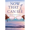 Now That I Can See: Through Spiritual Lenses